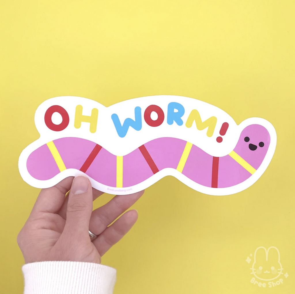 A jumbo sticker that features a very adorable worm and it reads, “Oh worm!” Made by Bree Lundberg.