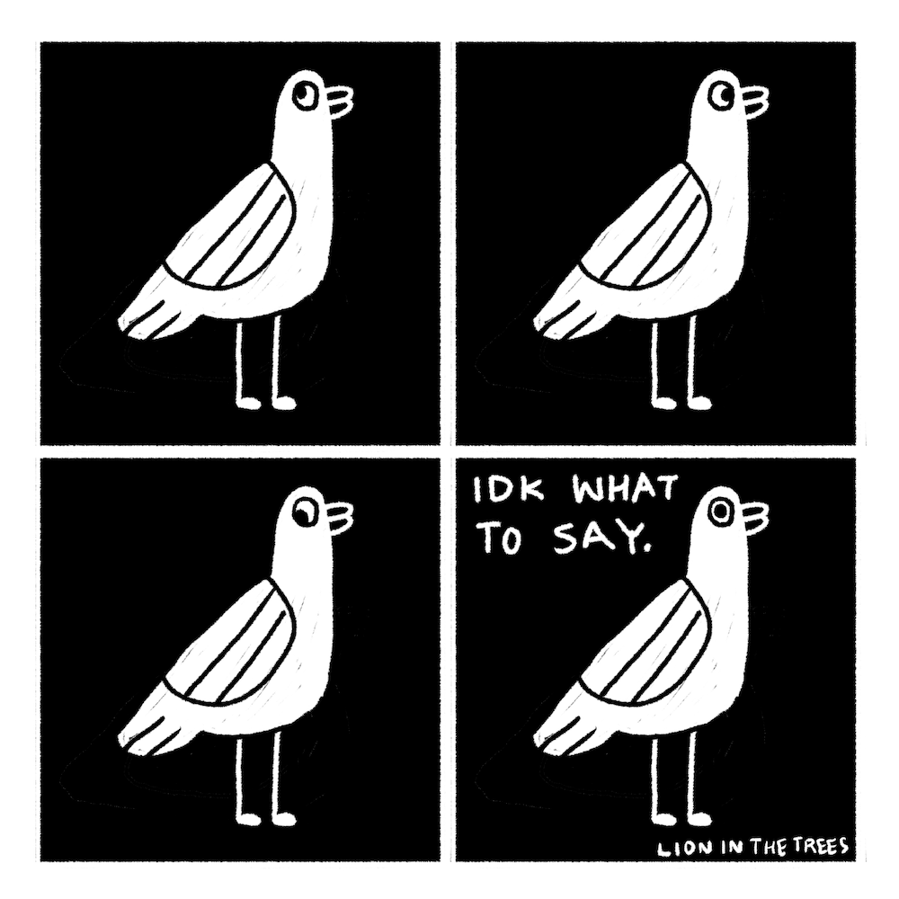 A four panel square comic of a simple bird. They're standing in the center of a black box and in each of the boxes their eyesight is moving in different directions. In the fourth/final box, they are staring directly at the viewer with the text that reads, 